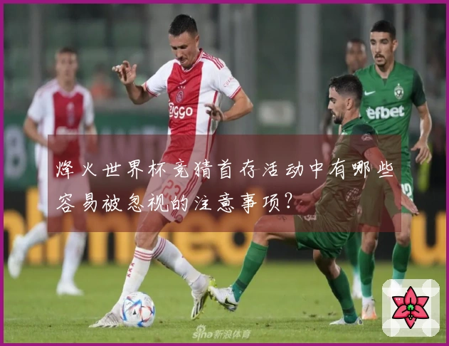 烽火世界杯竞猜首存活动中有哪些容易被忽视的注意事项？